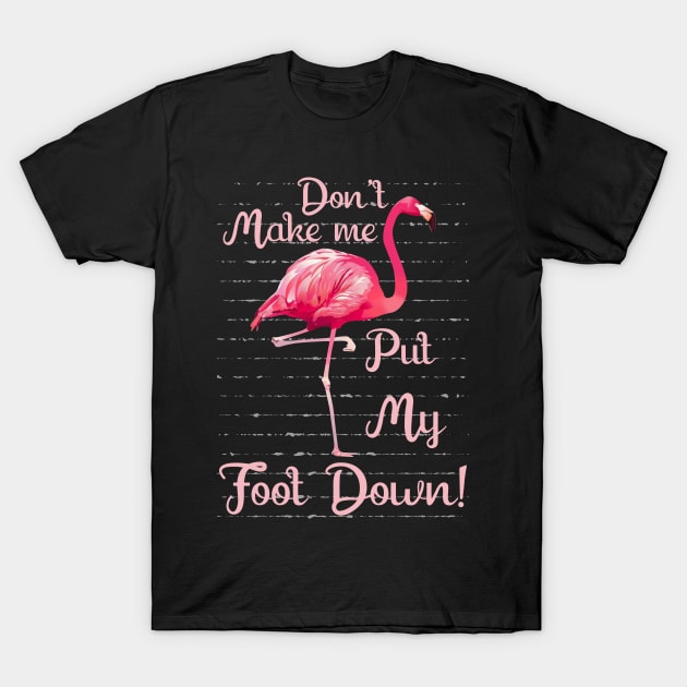 Don_t Make Me Put My Foot Down Funny Flamingo T-Shirt by Dunnhlpp